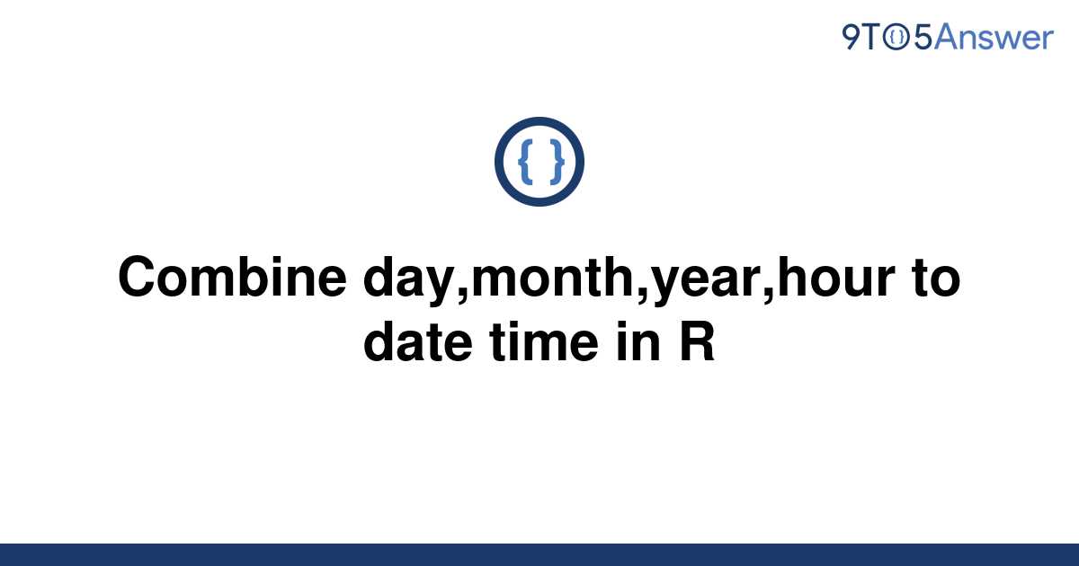 solved-combine-day-month-year-hour-to-date-time-in-r-9to5answer