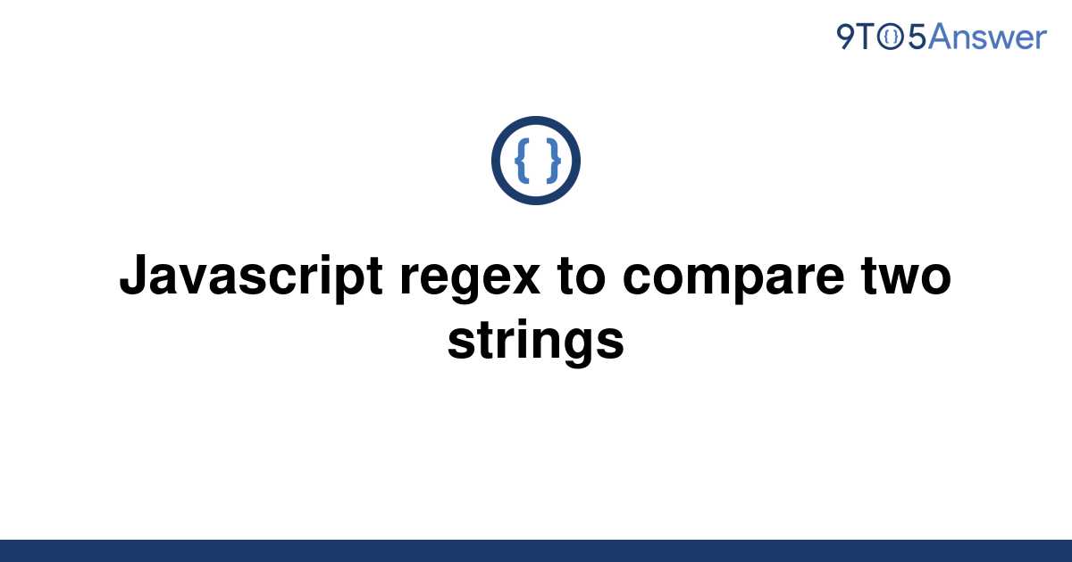 Solved Javascript Regex To Compare Two Strings 9to5answer 2295