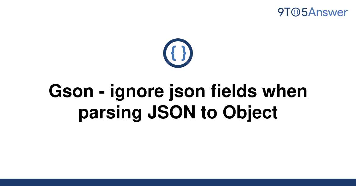 solved-gson-ignore-json-fields-when-parsing-json-to-9to5answer