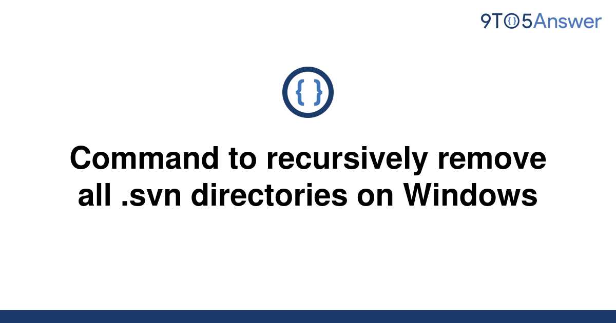 solved-command-to-recursively-remove-all-svn-9to5answer