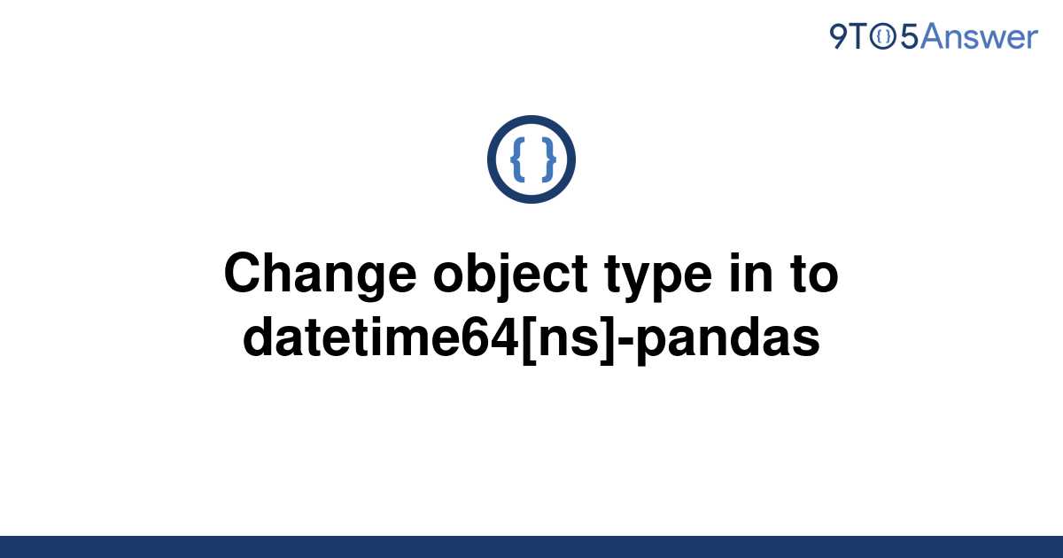 Pandas Change Object To Datetime64 Ns