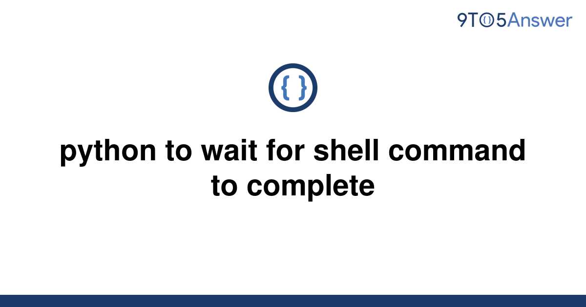 solved-python-to-wait-for-shell-command-to-complete-9to5answer