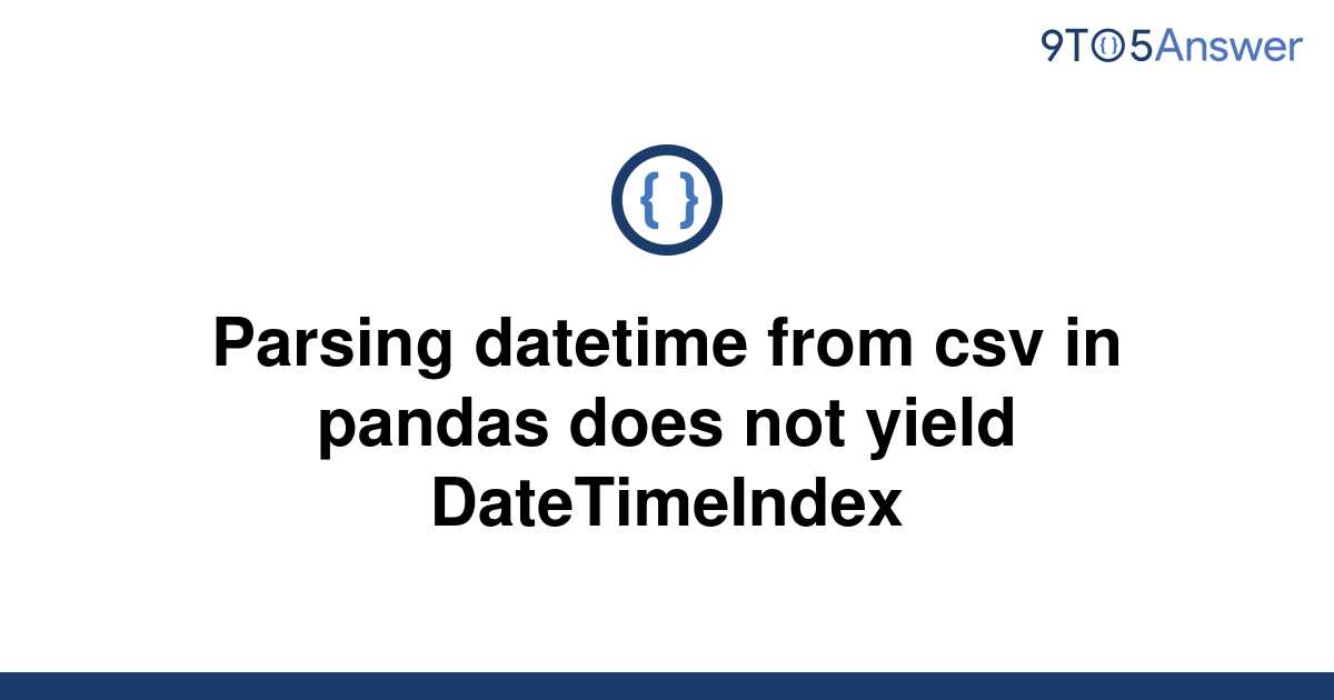 solved-parsing-datetime-from-csv-in-pandas-does-not-9to5answer