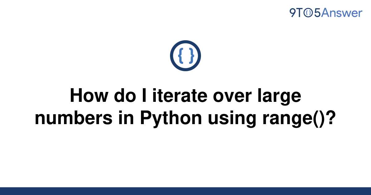 solved-how-do-i-iterate-over-large-numbers-in-python-9to5answer