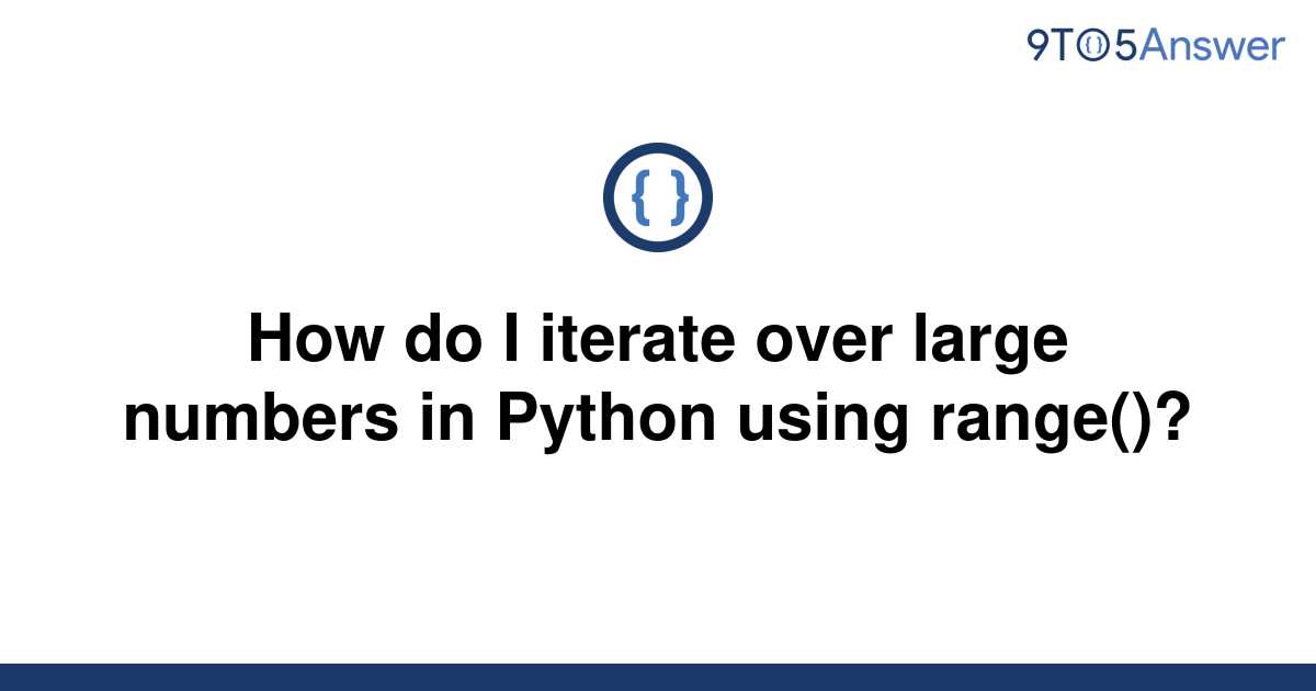  Solved How Do I Iterate Over Large Numbers In Python 9to5Answer