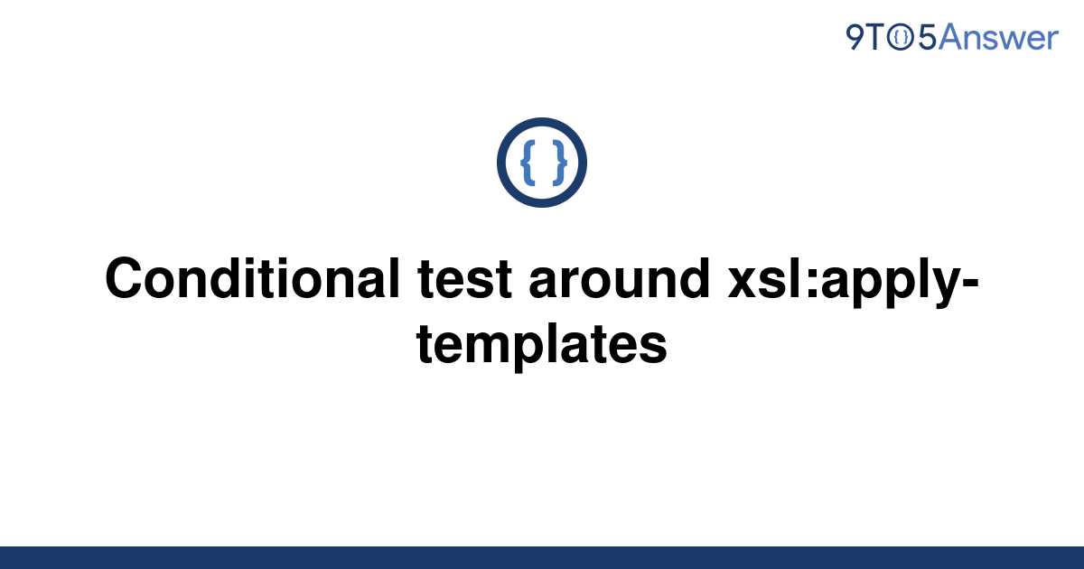 solved-conditional-test-around-xsl-apply-templates-9to5answer