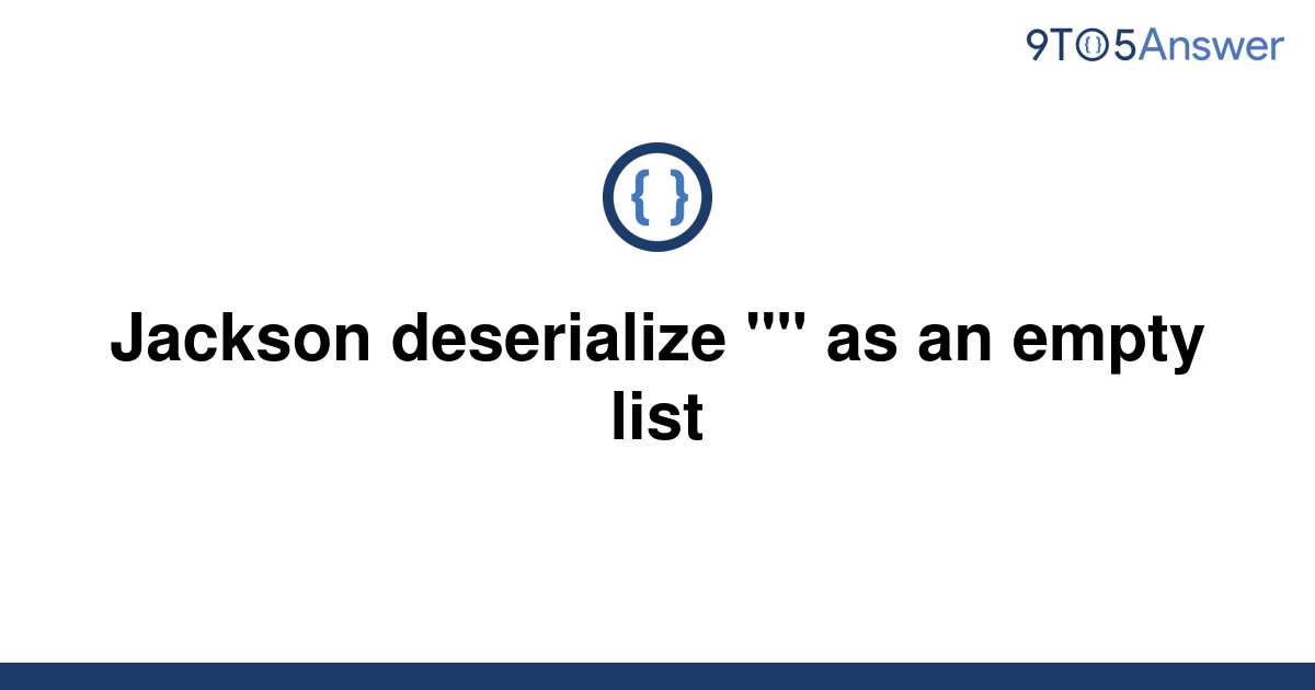 solved-jackson-deserialize-as-an-empty-list-9to5answer