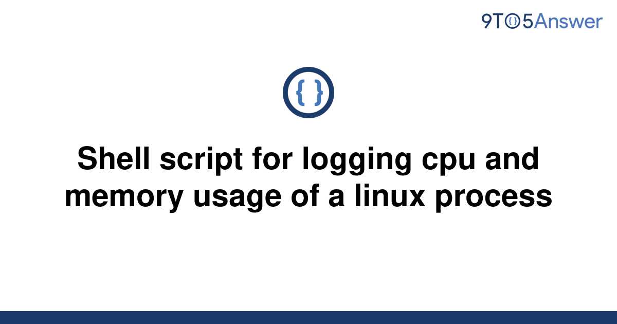 solved-shell-script-for-logging-cpu-and-memory-usage-of-9to5answer