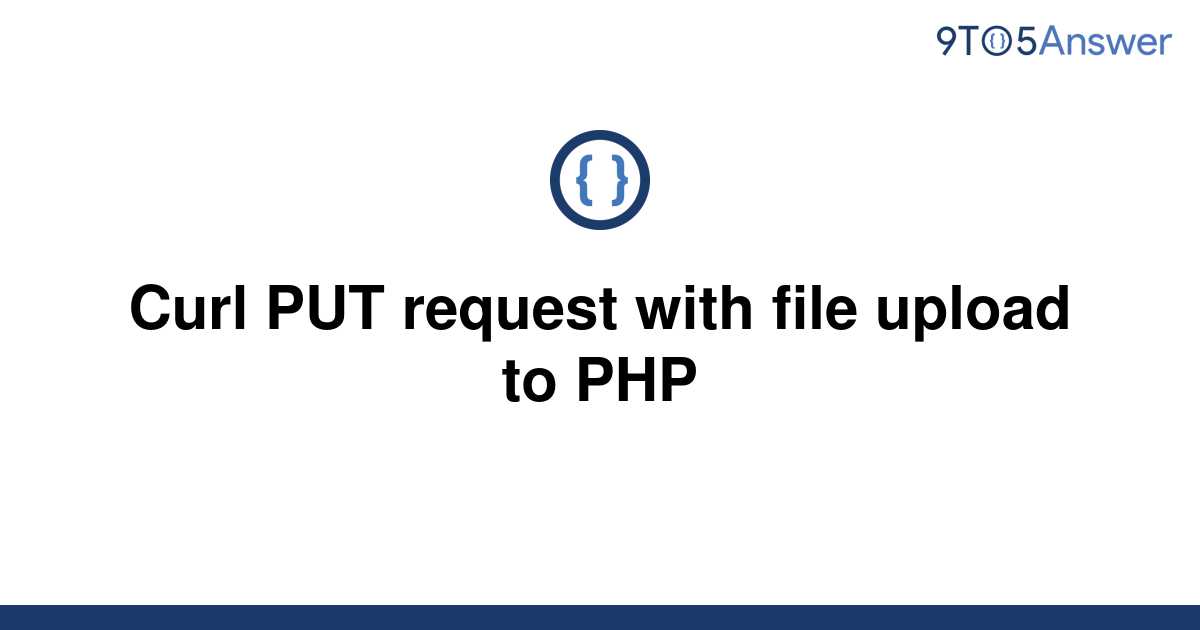 solved-curl-put-request-with-file-upload-to-php-9to5answer