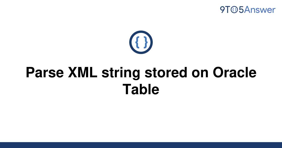 solved-parse-xml-string-stored-on-oracle-table-9to5answer