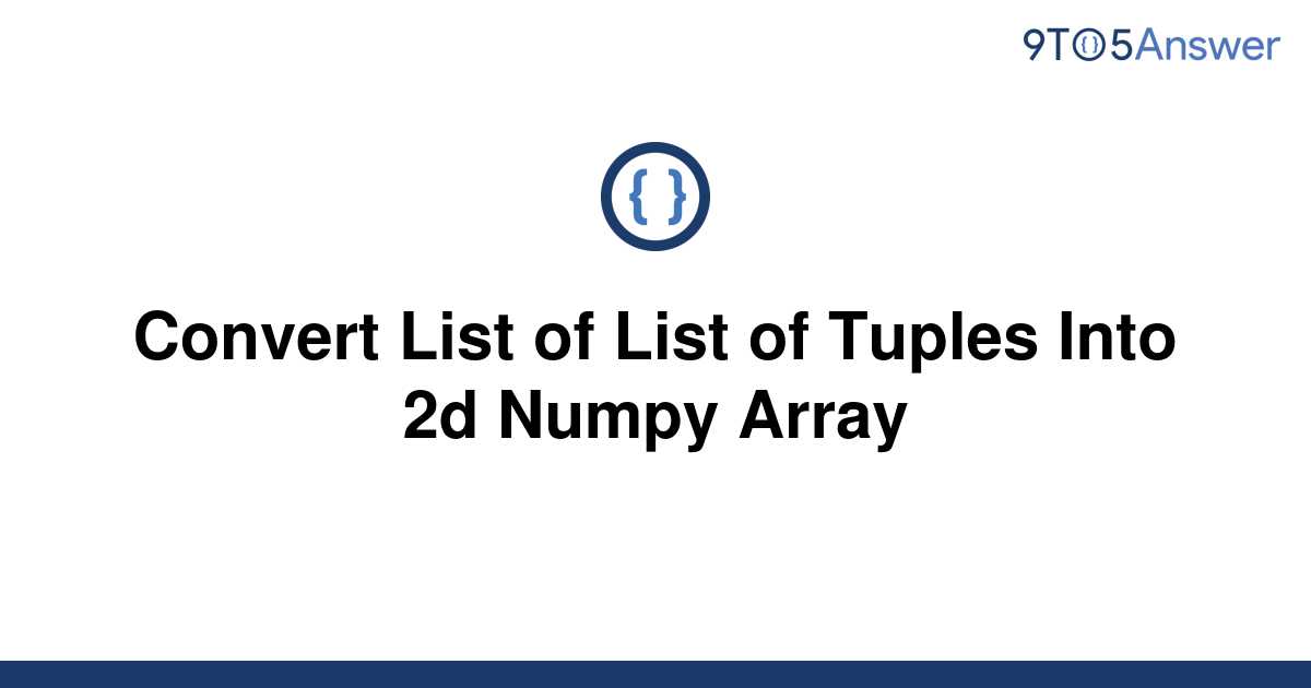 solved-convert-list-of-list-of-tuples-into-2d-numpy-9to5answer