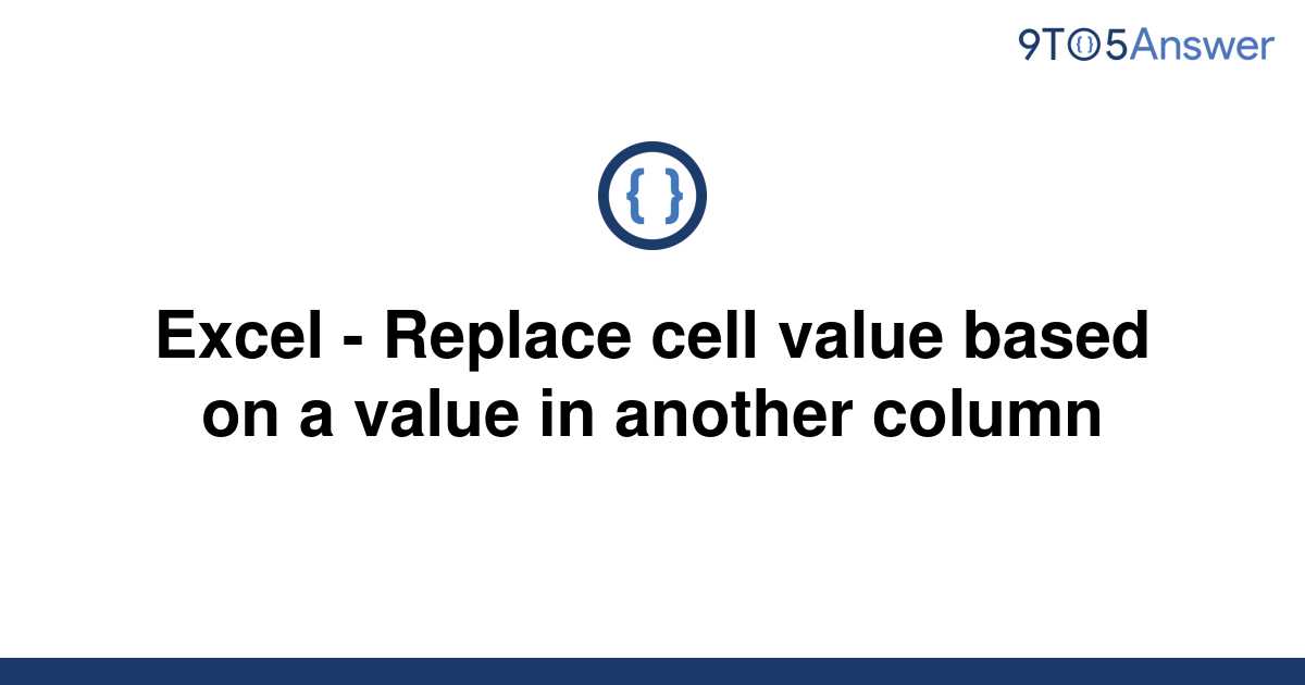 solved-excel-replace-cell-value-based-on-a-value-in-9to5answer