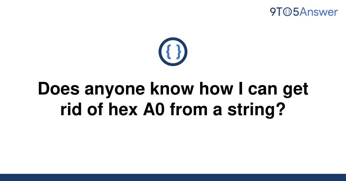 [Solved] Does anyone know how I can get rid of hex A0 | 9to5Answer