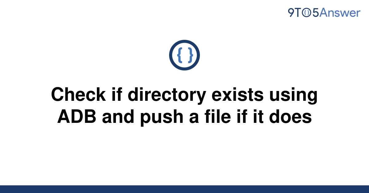 solved-check-if-directory-exists-using-adb-and-push-a-9to5answer