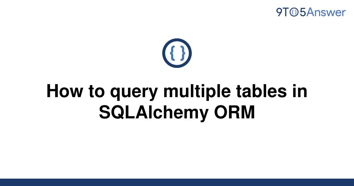  Solved How To Query Multiple Tables In SQLAlchemy ORM 9to5Answer