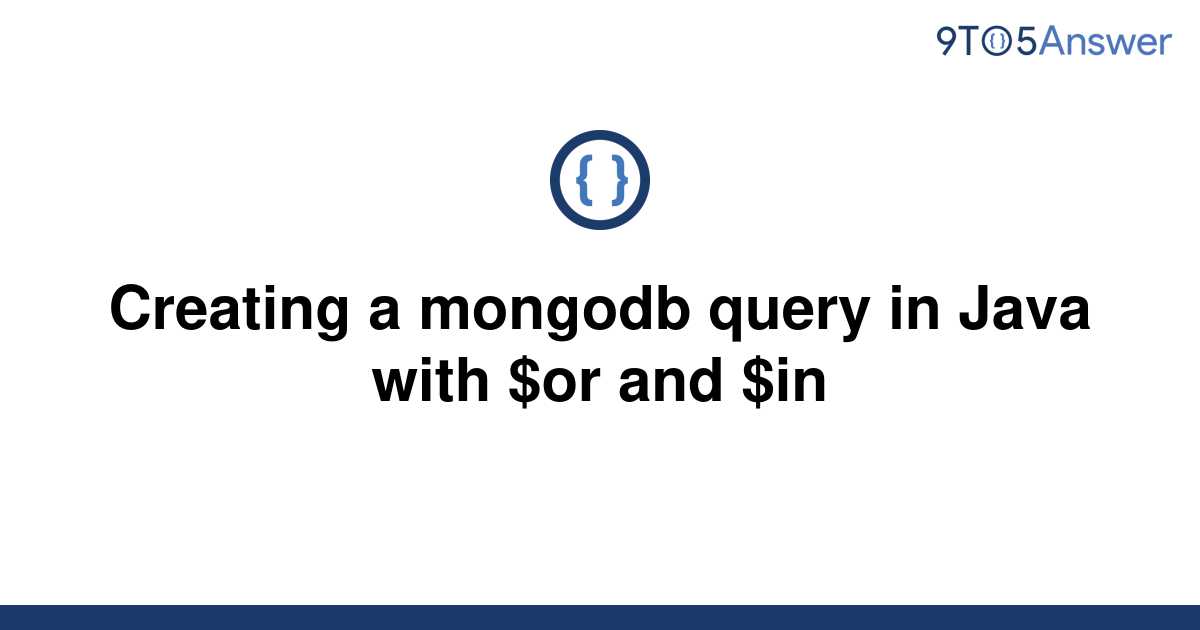 solved-creating-a-mongodb-query-in-java-with-or-and-9to5answer