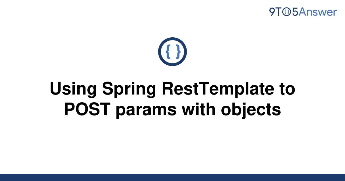 solved-using-spring-resttemplate-to-post-params-with-9to5answer