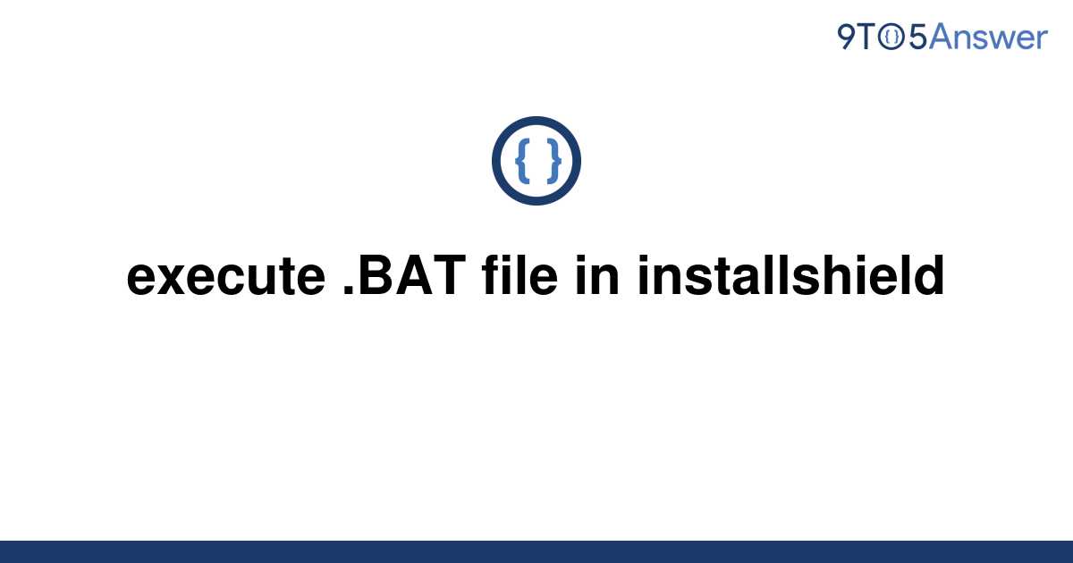 solved-execute-bat-file-in-installshield-9to5answer