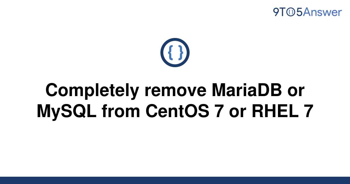 solved-completely-remove-mariadb-or-mysql-from-centos-7-9to5answer