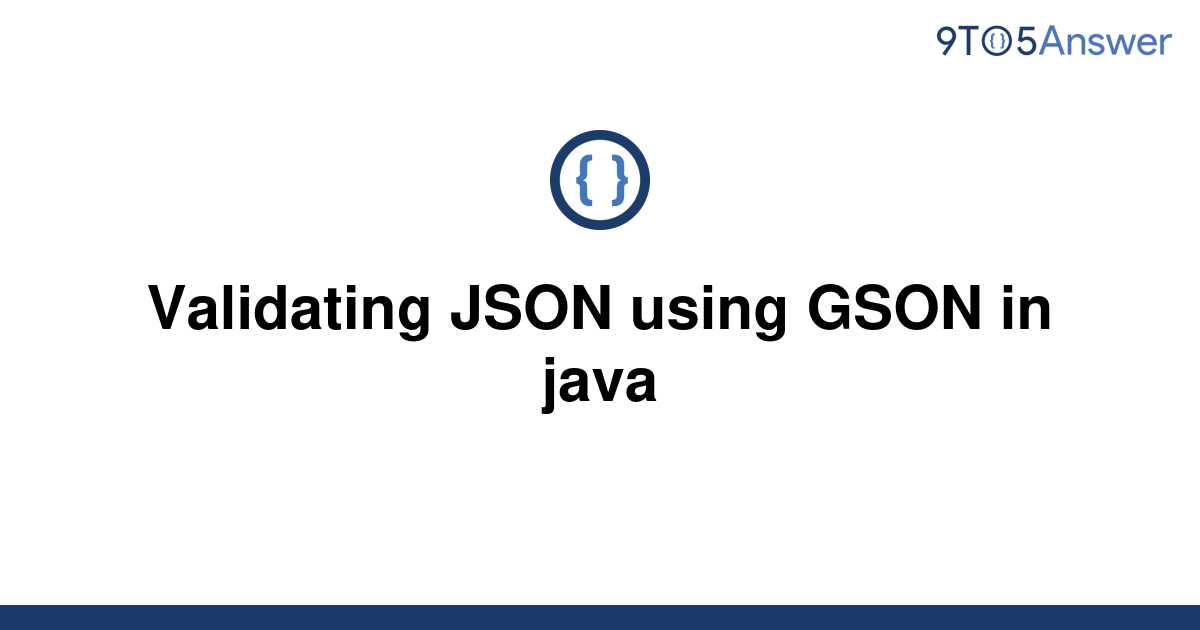 solved-validating-json-using-gson-in-java-9to5answer