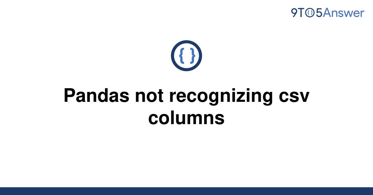 solved-pandas-not-recognizing-csv-columns-9to5answer