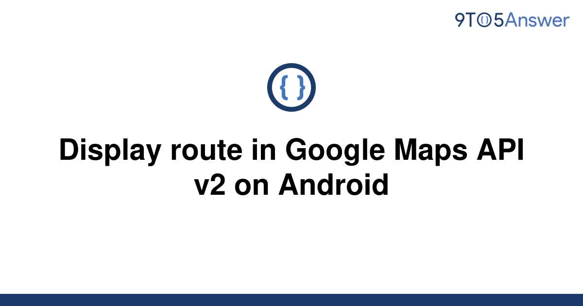 solved-display-route-in-google-maps-api-v2-on-android-9to5answer