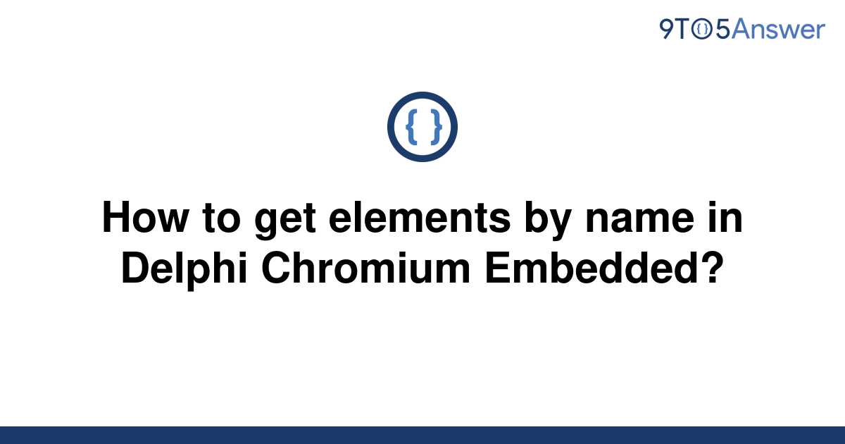 solved-how-to-get-elements-by-name-in-delphi-chromium-9to5answer