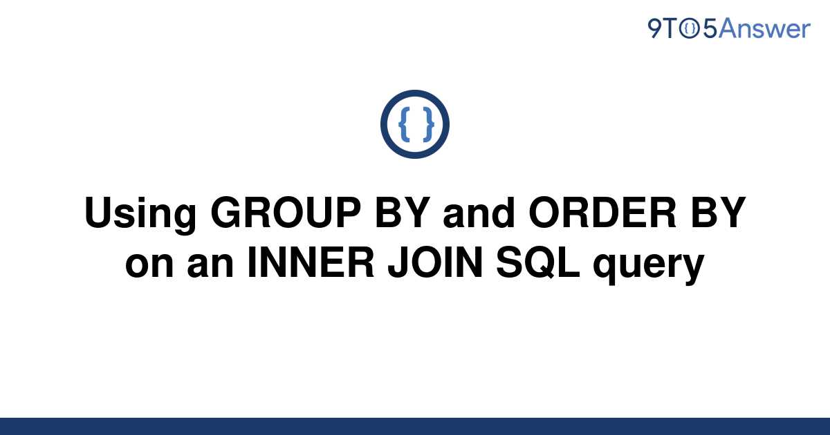 Solved Using Group By And Order By On An Inner Join Sql 9to5answer 3265