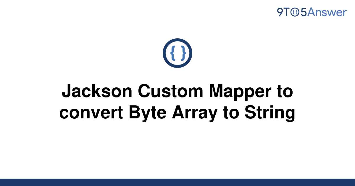 solved-jackson-custom-mapper-to-convert-byte-array-to-9to5answer