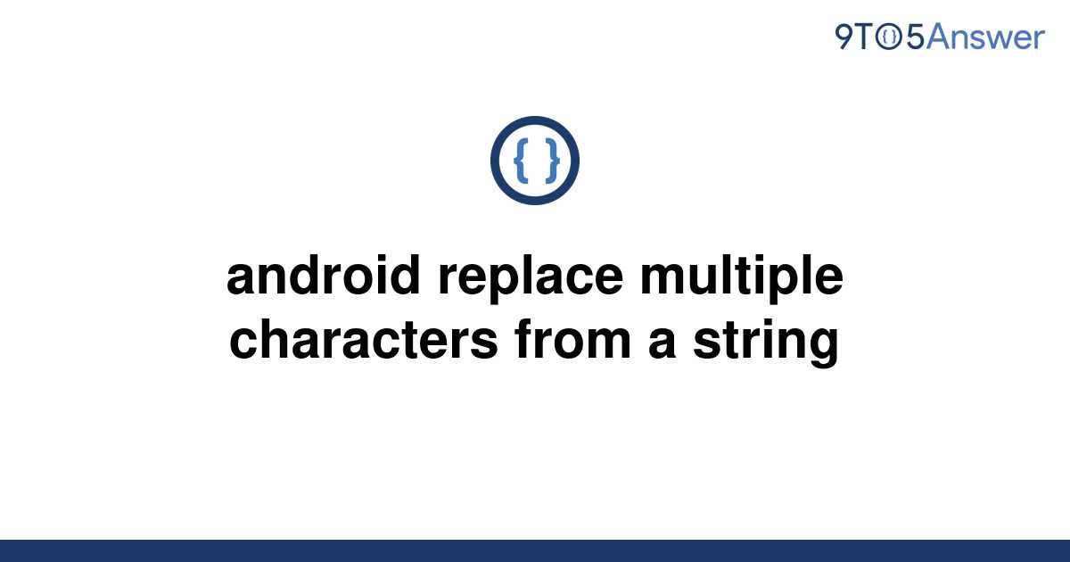 solved-android-replace-multiple-characters-from-a-9to5answer