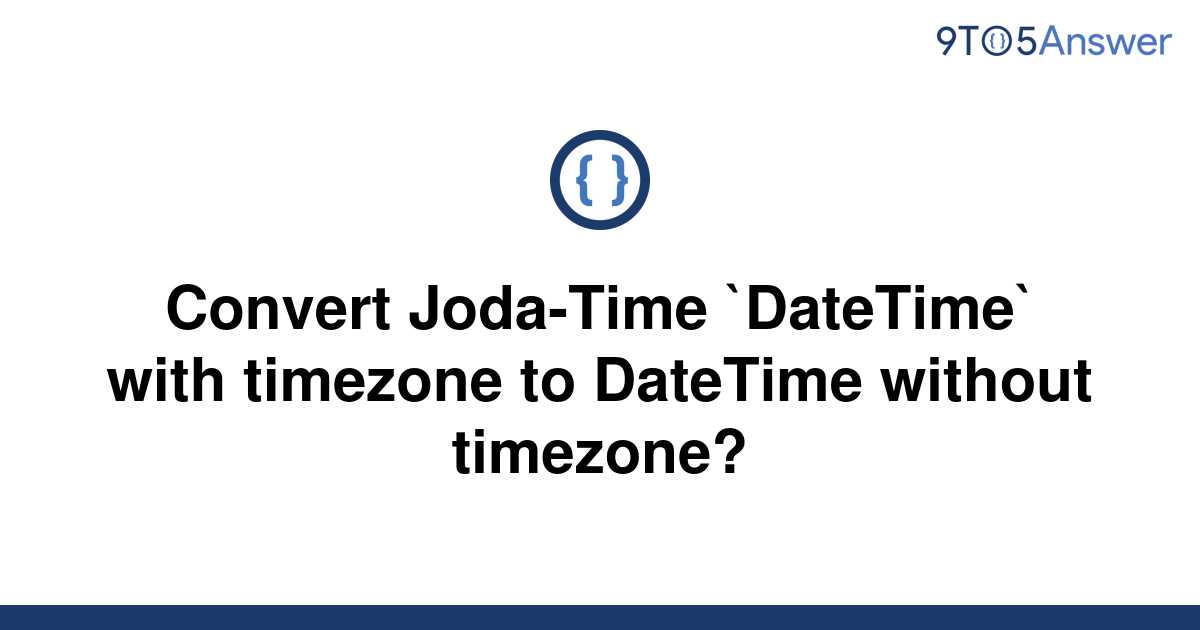  Solved Convert Joda Time DateTime With Timezone To 9to5Answer