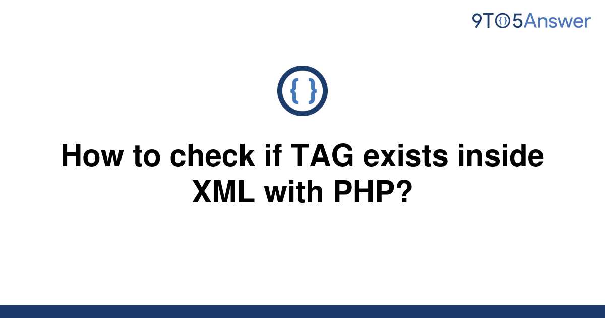 solved-how-to-check-if-tag-exists-inside-xml-with-php-9to5answer