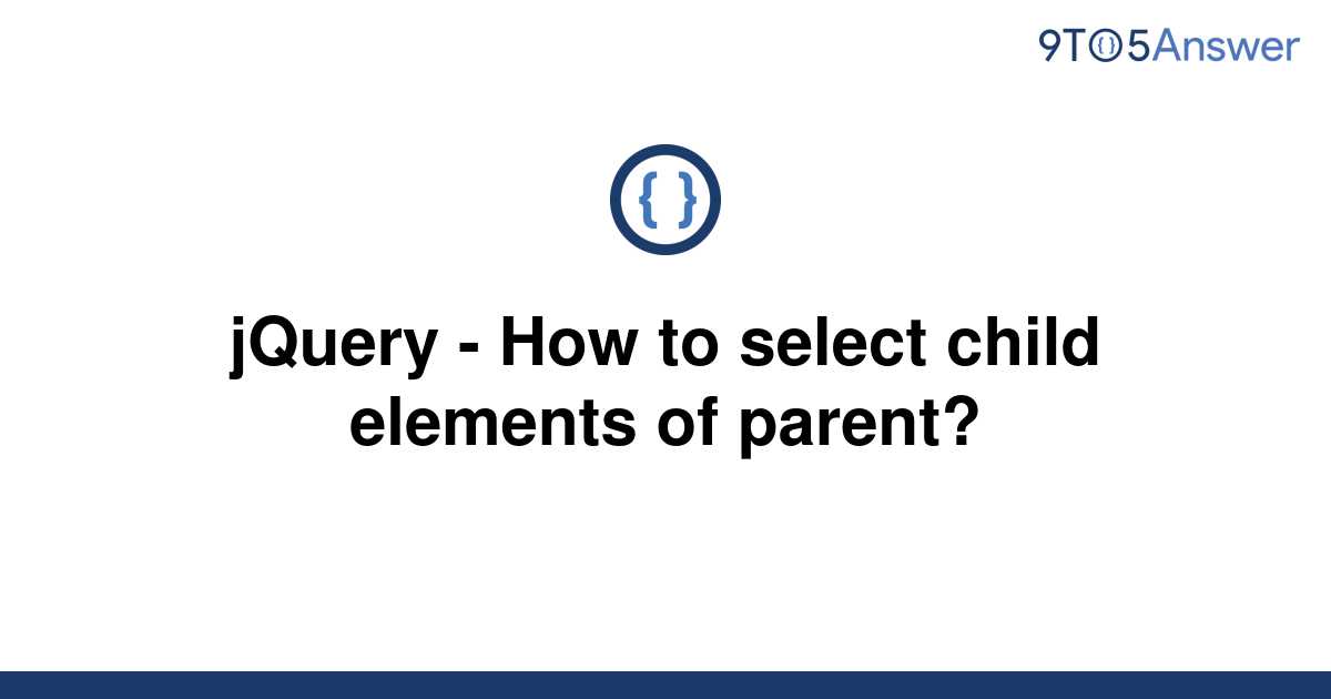 solved-jquery-how-to-select-child-elements-of-parent-9to5answer