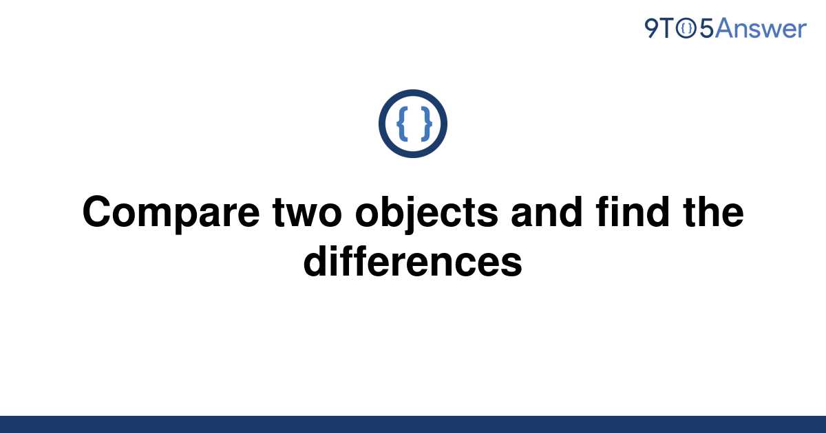 solved-compare-two-objects-and-find-the-differences-9to5answer