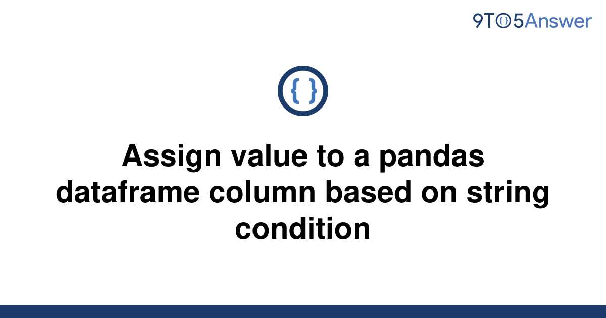 solved-assign-value-to-a-pandas-dataframe-column-based-9to5answer