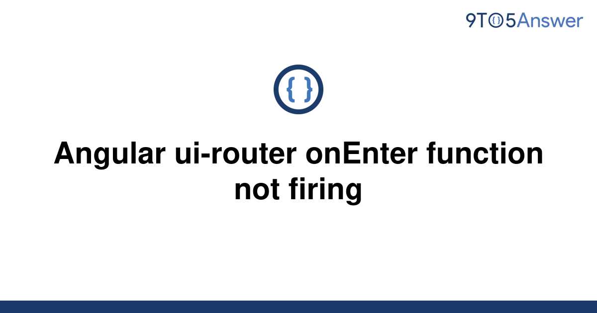 solved-angular-ui-router-onenter-function-not-firing-9to5answer