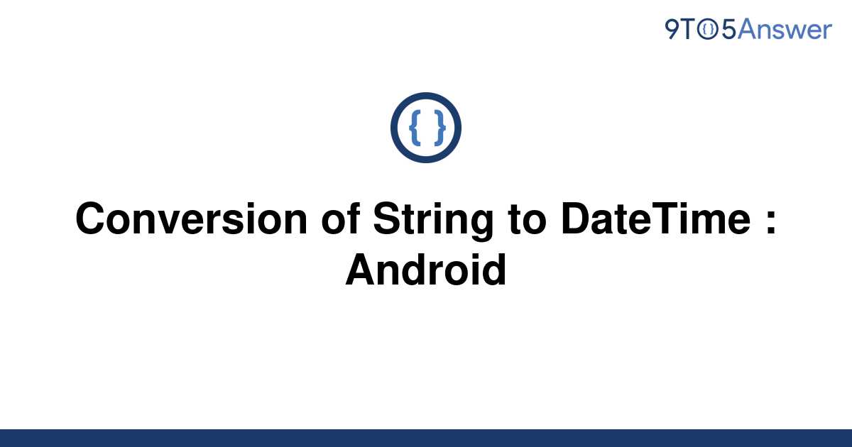 solved-conversion-of-string-to-datetime-android-9to5answer