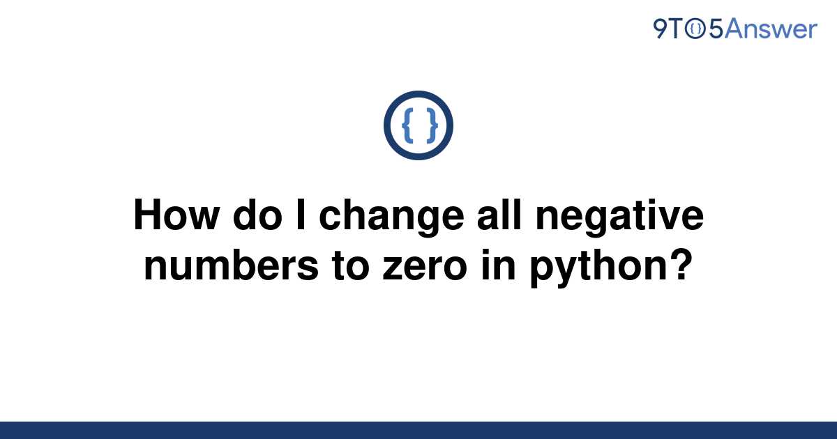 solved-how-do-i-change-all-negative-numbers-to-zero-in-9to5answer