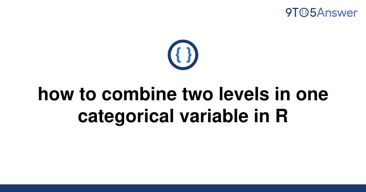 solved-how-to-combine-two-levels-in-one-categorical-9to5answer