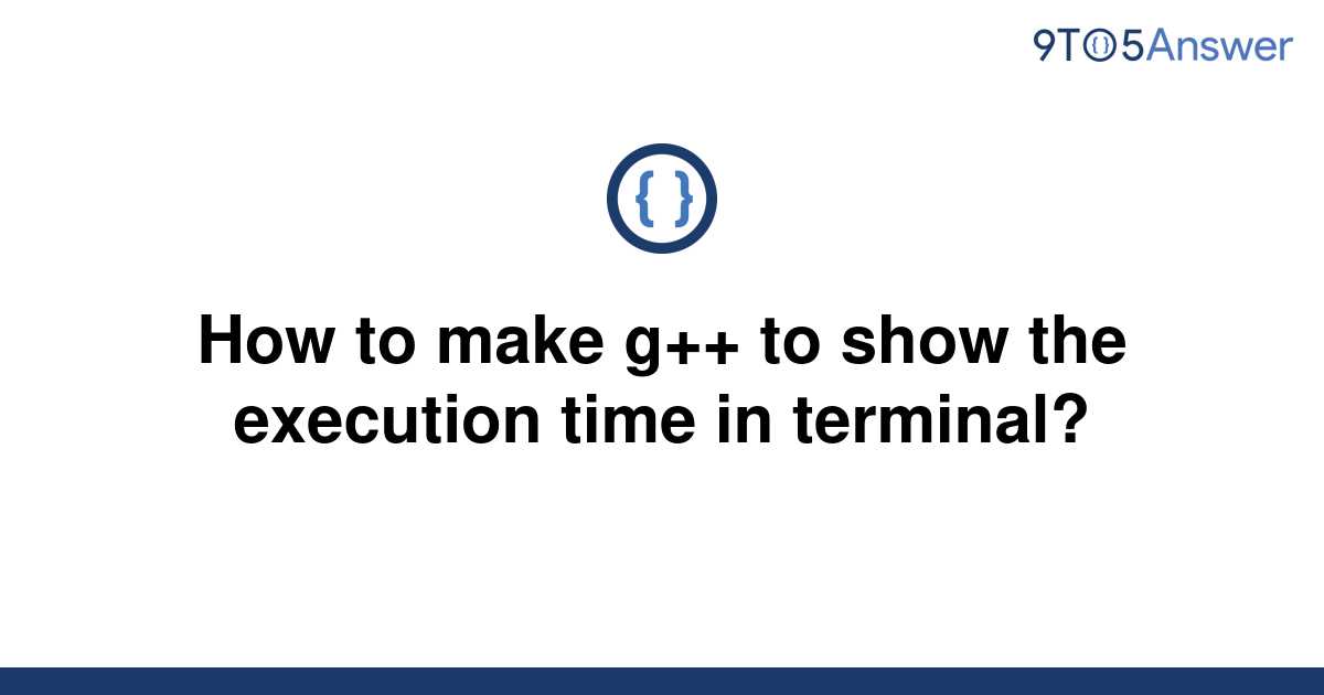 solved-how-to-make-g-to-show-the-execution-time-in-9to5answer