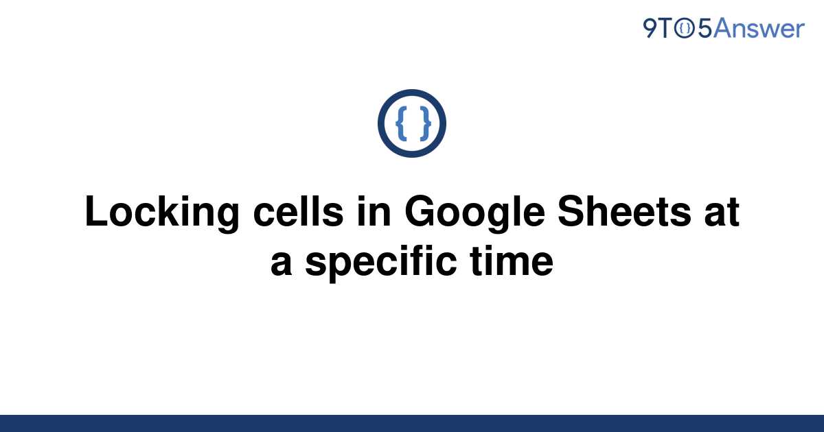 solved-locking-cells-in-google-sheets-at-a-specific-9to5answer