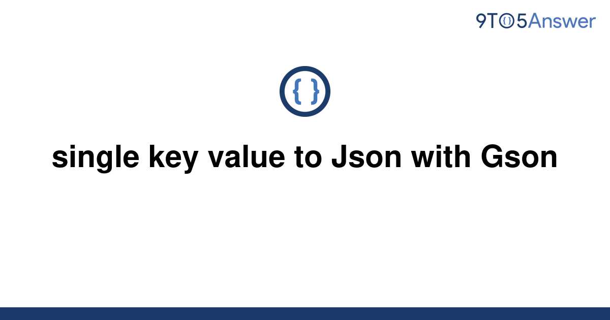  Solved Single Key Value To Json With Gson 9to5Answer