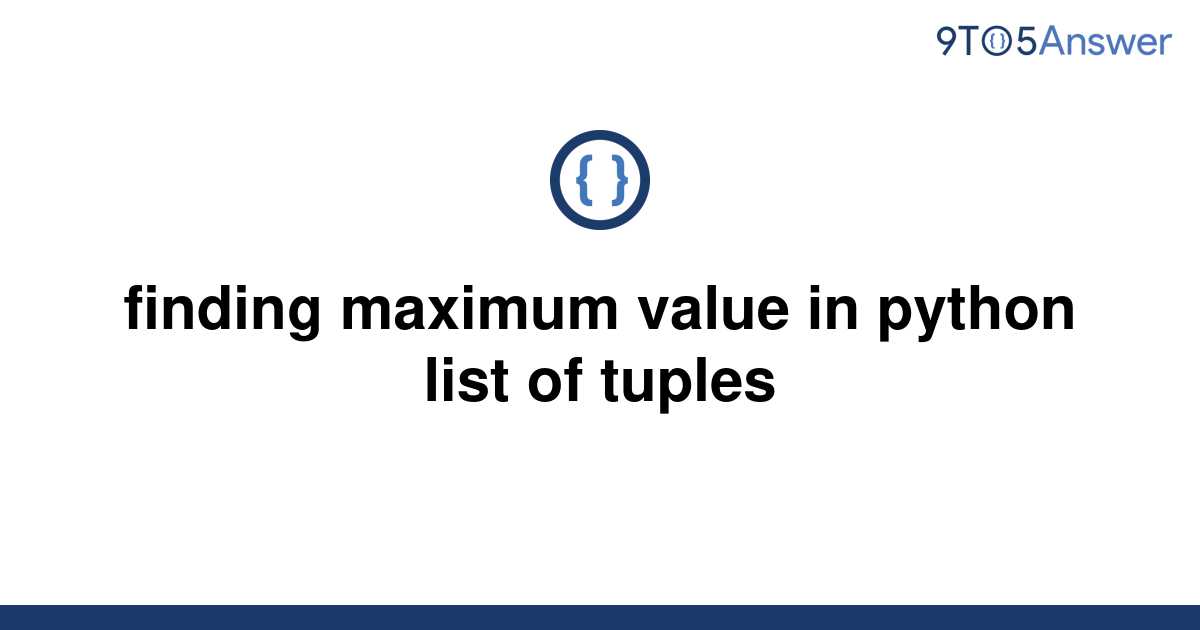 Solved Finding Maximum Value In Python List Of Tuples 9to5Answer