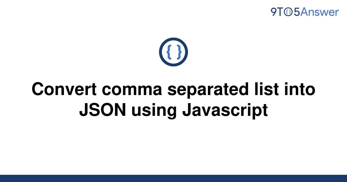 solved-convert-comma-separated-list-into-json-using-9to5answer