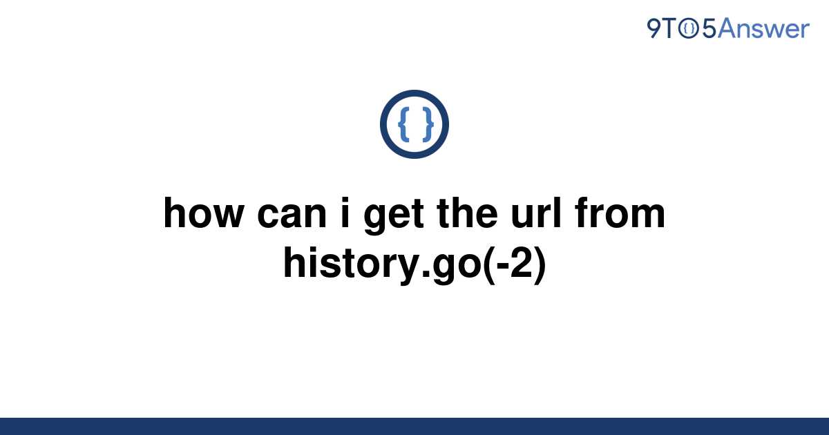 solved-how-can-i-get-the-url-from-history-go-2-9to5answer