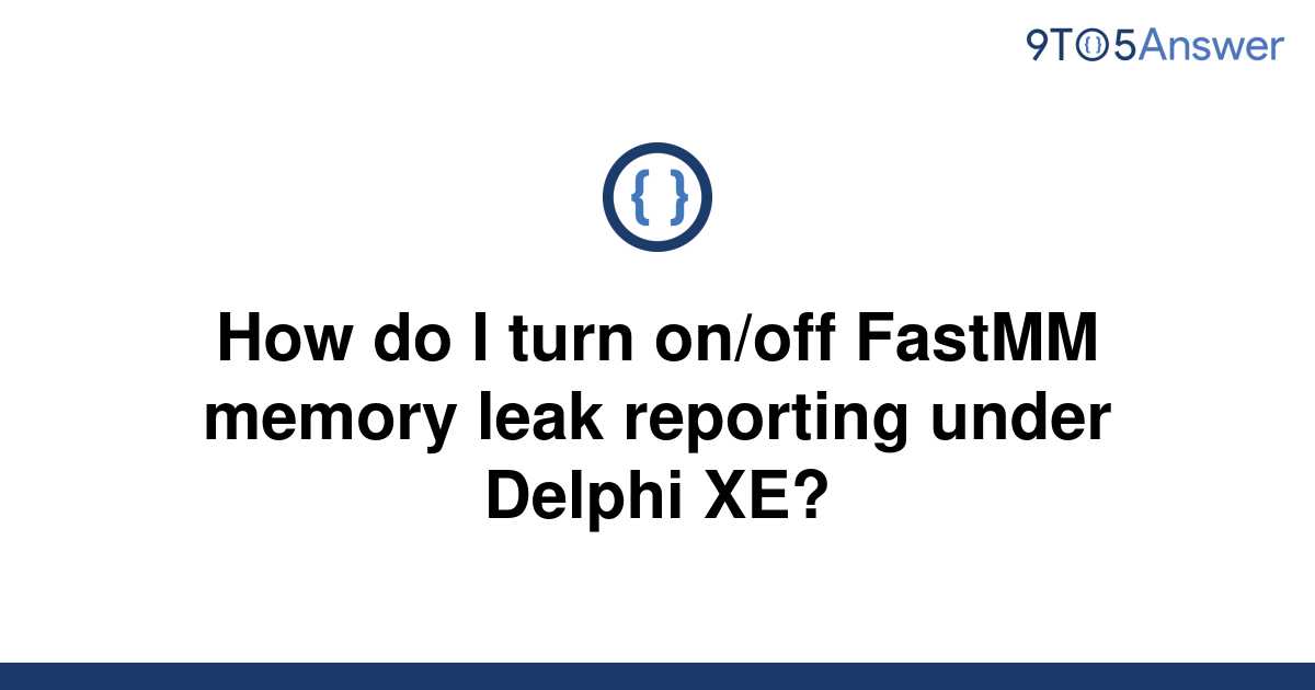 solved-how-do-i-turn-on-off-fastmm-memory-leak-9to5answer