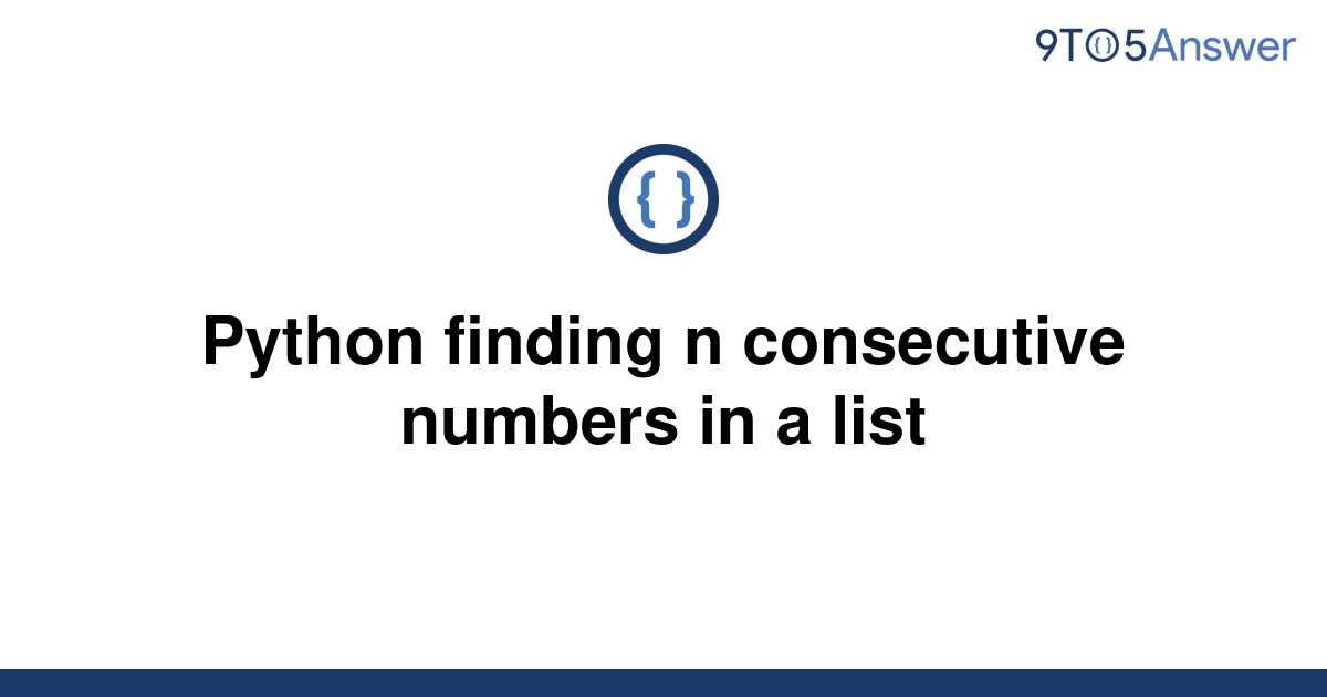 solved-python-finding-n-consecutive-numbers-in-a-list-9to5answer