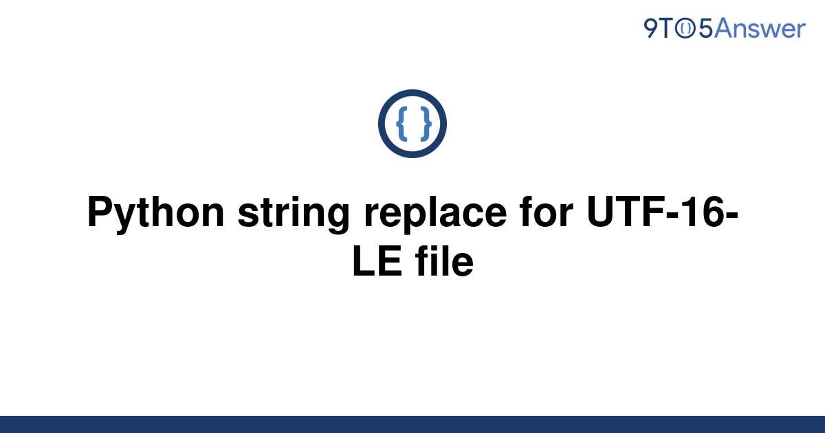 Solved Python String Replace For Utf Le File To Answer