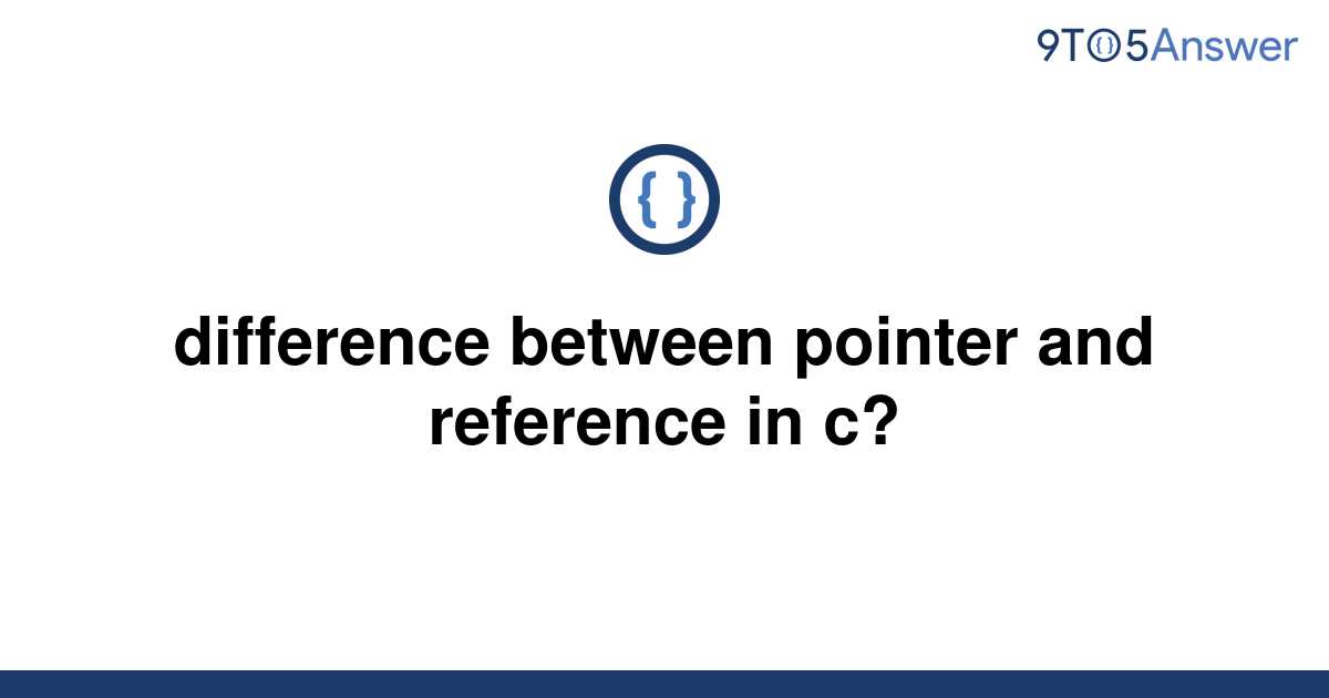 Solved Difference Between Pointer And Reference In C 9to5answer