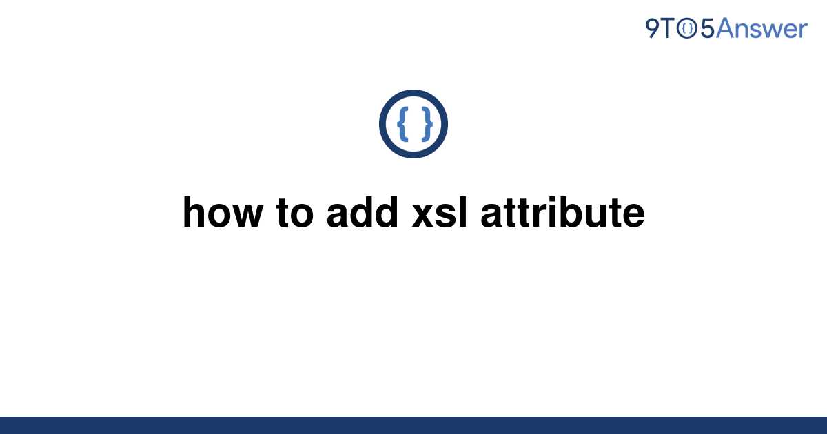 solved-how-to-add-xsl-attribute-9to5answer